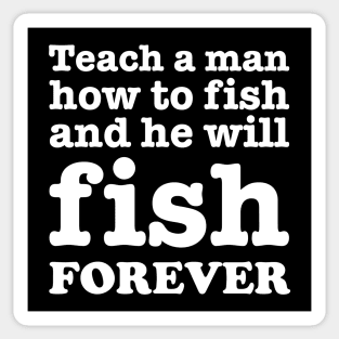 Teach a man how to fish and he will fish forever Sticker